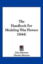 The Handbook For Modeling Wax Flowers (1844)