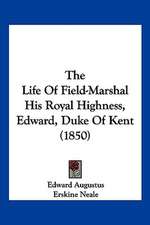 The Life Of Field-Marshal His Royal Highness, Edward, Duke Of Kent (1850)