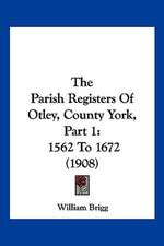 The Parish Registers Of Otley, County York, Part 1