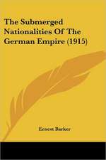 The Submerged Nationalities Of The German Empire (1915)