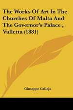 The Works Of Art In The Churches Of Malta And The Governor's Palace , Valletta (1881)