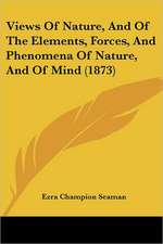 Views Of Nature, And Of The Elements, Forces, And Phenomena Of Nature, And Of Mind (1873)