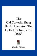 The Old Curiosity Shop; Hard Times; And The Holly Tree Inn Part 1 (1880)