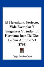 El Hermitano Perfecto, Vida Exemplar Y Singulares Virtudes, El Hermano Juan De Dios De San Antonio V1 (1795)