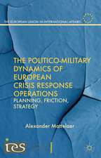 The Politico-Military Dynamics of European Crisis Response Operations: Planning, Friction, Strategy