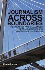 Journalism Across Boundaries: The Promises And Challenges Of Transnational And Transborder Journalism