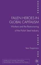 Fallen heroes in global capitalism: Workers and the Restructuring of the Polish Steel Industry