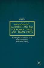 Management, Valuation, and Risk for Human Capital and Human Assets: Building the Foundation for a Multi-Disciplinary, Multi-Level Theory