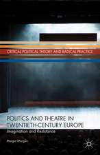 Politics and Theatre in Twentieth-Century Europe: Imagination and Resistance