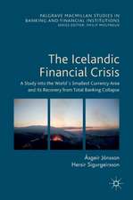 The Icelandic Financial Crisis: A Study into the World´s Smallest Currency Area and its Recovery from Total Banking Collapse 