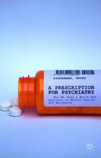 A Prescription for Psychiatry: Why We Need a Whole New Approach to Mental Health and Wellbeing