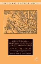 Religion, Power, and Resistance from the Eleventh to the Sixteenth Centuries: Playing the Heresy Card