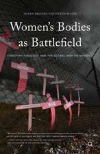 Women's Bodies as Battlefield: Christian Theology and the Global War on Women