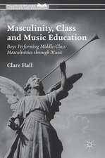 Masculinity, Class and Music Education: Boys Performing Middle-Class Masculinities through Music