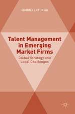 Talent Management in Emerging Market Firms: Global Strategy and Local Challenges