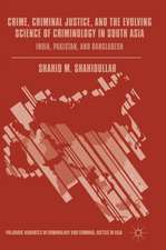 Crime, Criminal Justice, and the Evolving Science of Criminology in South Asia: India, Pakistan, and Bangladesh