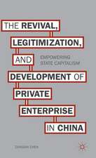 The Revival, Legitimization, and Development of Private Enterprise in China: Empowering State Capitalism