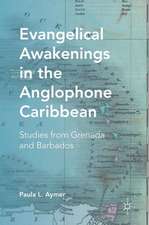 Evangelical Awakenings in the Anglophone Caribbean: Studies from Grenada and Barbados