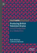 Producing British Television Drama: Local Production in a Global Era