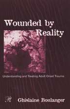 Wounded By Reality: Understanding and Treating Adult Onset Trauma