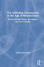 The Collective Unconscious in the Age of Neuroscience: Severe Mental Illness and Jung in the 21st Century