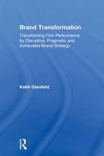 Brand Transformation: Transforming Firm Performance by Disruptive, Pragmatic and Achievable Brand Strategy