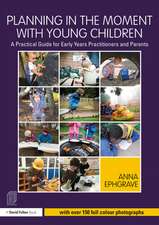 Planning in the Moment with Young Children: A Practical Guide for Early Years Practitioners and Parents