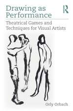 Drawing as Performance: Theatrical Games and Techniques for Visual Artists