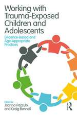 Working with Trauma-Exposed Children and Adolescents: Evidence-Based and Age-Appropriate Practices