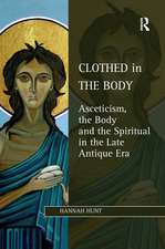 Clothed in the Body: Asceticism, the Body and the Spiritual in the Late Antique Era