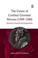 The Career of Cardinal Giovanni Morone (1509-1580): Between Council and Inquisition