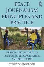 Peace Journalism Principles and Practices: Responsibly Reporting Conflicts, Reconciliation, and Solutions