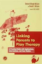 Linking Parents to Play Therapy: A Practical Guide with Applications, Interventions, and Case Studies