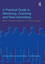 A Practical Guide to Mentoring, Coaching and Peer-networking: Teacher Professional Development in Schools and Colleges