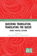 Queering Translation, Translating the Queer: Theory, Practice, Activism