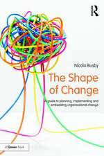 The Shape of Change: A guide to planning, implementing and embedding organisational change