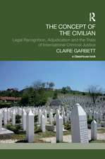 The Concept of the Civilian: Legal Recognition, Adjudication and the Trials of International Criminal Justice