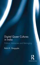 Digital Queer Cultures in India: Politics, Intimacies and Belonging