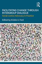 Facilitating Change through Intergroup Dialogue: Social Justice Advocacy in Practice