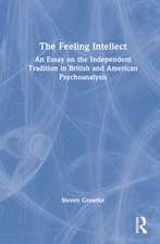 The Feeling Intellect: An Essay on the Independent Tradition in British and American Psychoanalysis