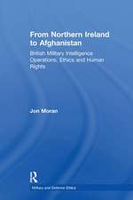 From Northern Ireland to Afghanistan: British Military Intelligence Operations, Ethics and Human Rights