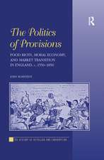 The Politics of Provisions: Food Riots, Moral Economy, and Market Transition in England, c. 1550–1850