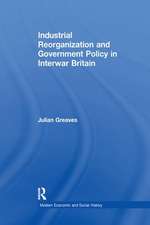 Industrial Reorganization and Government Policy in Interwar Britain