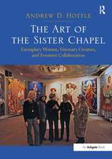 The Art of the Sister Chapel: Exemplary Women, Visionary Creators, and Feminist Collaboration