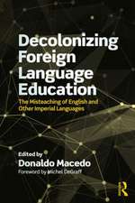 Decolonizing Foreign Language Education: The Misteaching of English and Other Colonial Languages