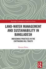 Land-Water Management and Sustainability in Bangladesh: Indigenous practices in the Chittagong Hill Tracts