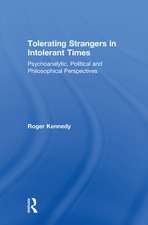 Tolerating Strangers in Intolerant Times: Psychoanalytic, Political and Philosophical Perspectives