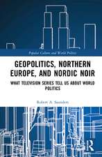 Geopolitics, Northern Europe, and Nordic Noir: What Television Series Tell Us About World Politics