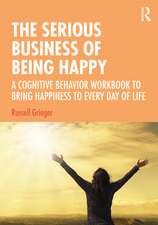 The Serious Business of Being Happy: A Cognitive Behavior Workbook to Bring Happiness to Every Day of Life