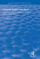 Using the Bodies of the Dead: Legal, Ethical and Organisational Dimensions of Organ Transplantation